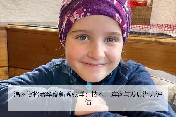温网资格赛华裔新秀张洋：技术、阵容与发展潜力评估